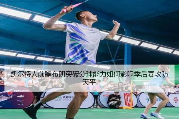 凯尔特人前瞻布朗突破分球能力如何影响季后赛攻防天平